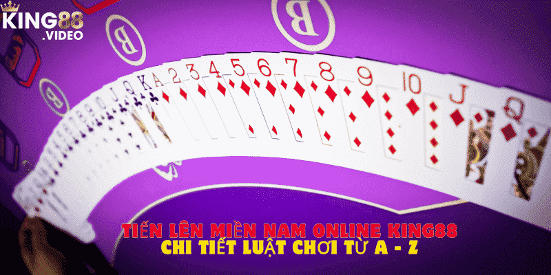 Tiến lên miền nam online King88 - Chi tiết luật chơi từ A - Z