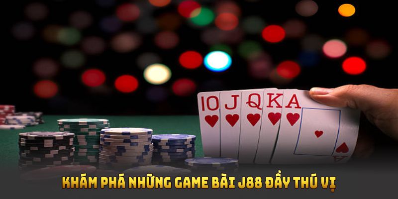 Khám phá những game bài J88 đầy thú vị, cuốn hút đông đảo người tham gia