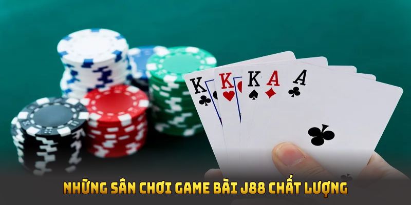 Những sân chơi game bài J88 chất lượng, đáng để hội viên khám phá